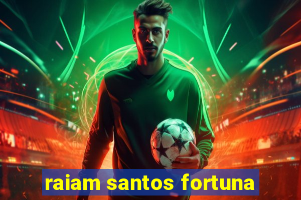 raiam santos fortuna